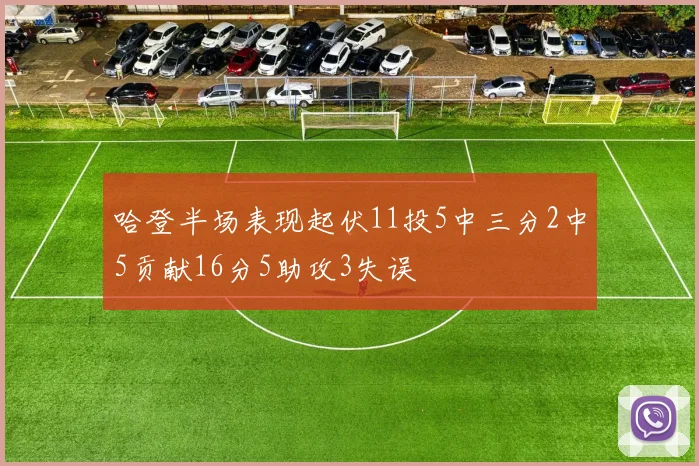 哈登半场表现起伏11投5中三分2中5贡献16分5助攻3失误